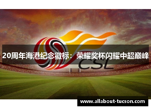 20周年海港纪念徽标：荣耀奖杯闪耀中超巅峰